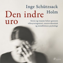 Den indre uro: Stress og traume belyst gennem tilknytningsteori, neurovidenskab og mindfulness-psykologi