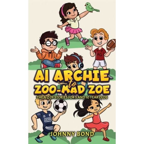 AI Archie to Zoo-Mad Zoe: The A-Z of Stories for 5 and 10 Year Olds