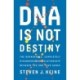 DNA Is Not Destiny: The Remarkable, Completely Misunderstood Relationship between You and Your Genes