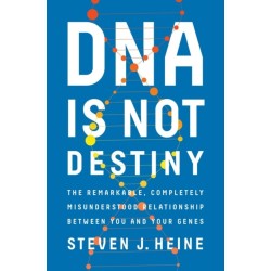 DNA Is Not Destiny: The Remarkable, Completely Misunderstood Relationship between You and Your Genes