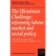 The Ukrainian Challenge: Reforming Labour Market and Social Policy