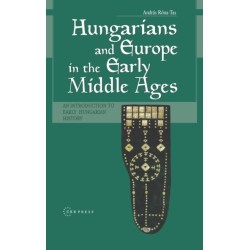 Hungarians and Europe in the Early Middle Ages: An Introduction to Early Hungarian History