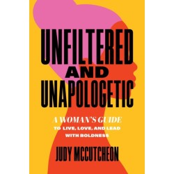 Unfiltered and Unapologetic: A Woman's Guide to Live, Love, and Lead with Boldness