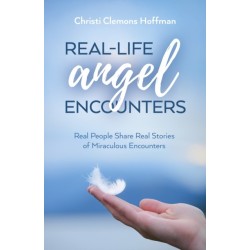 Real-Life Angel Encounters: Real People Share Real Stories of Miraculous Encounters
