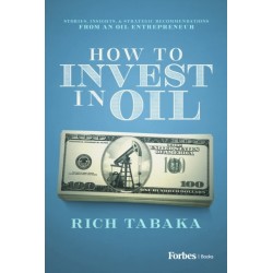 How to Invest in Oil: Stories, Insights, & Strategic Recommendations from an Oil Entrepreneur