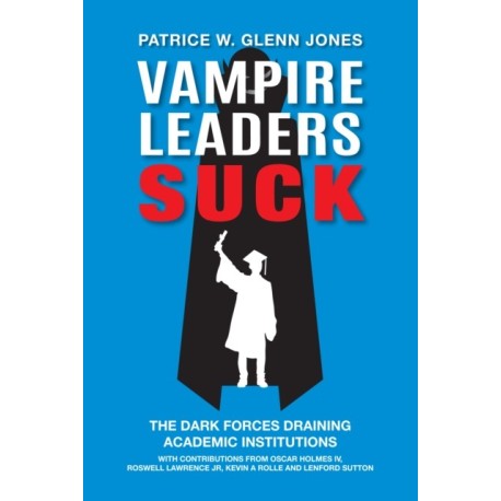 Vampire Leaders Suck: The Dark Forces Draining Academic Institutions