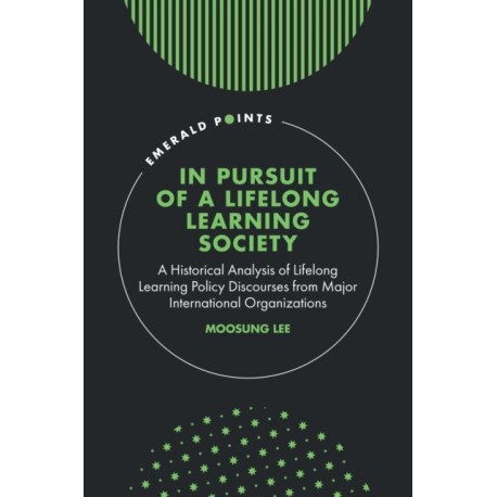 In Pursuit of a Lifelong Learning Society: A Historical Analysis of Lifelong Learning Policy Discourses from Major International Organizations