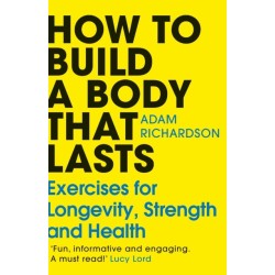 How To Build a Body That Lasts: Exercises for Longevity, Strength and Health