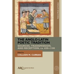 The Anglo-Latin Poetic Tradition: Sources, Transmission, and Reception, ca. 650–1100