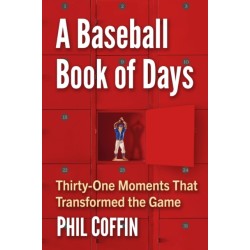 A Baseball Book of Days: Thirty-One Moments That Transformed the Game