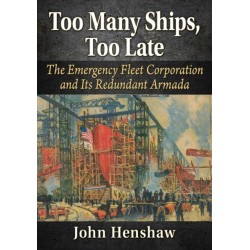 Too Many Ships, Too Late: A History of the Emergency Fleet Corporation in World War I