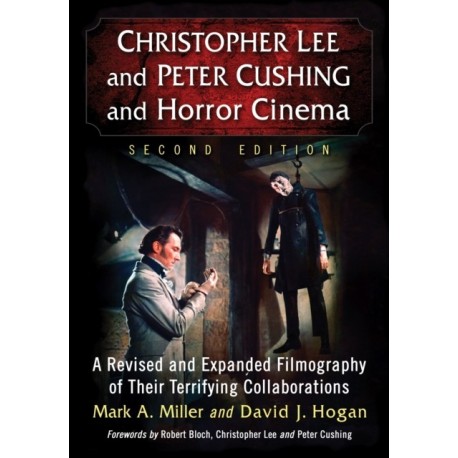 Christopher Lee and Peter Cushing and Horror Cinema: A Revised and Expanded Filmography of Their Terrifying Collaborations, 2d ed.