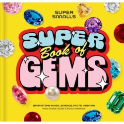 Super Smalls Super Book of Gems: Birthstone Magic, Science, Facts, and Fun