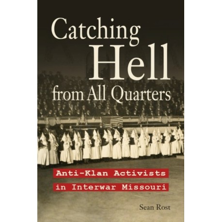 Catching Hell from All Quarters: Anti-Klan Activists in Interwar Missouri