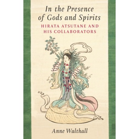 In the Presence of Gods and Spirits: Hirata Atsutane and His Collaborators
