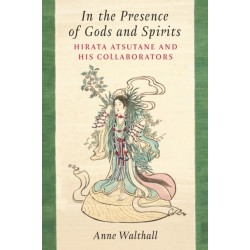 In the Presence of Gods and Spirits: Hirata Atsutane and His Collaborators
