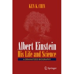 Albert Einstein – His Life and Science: A Dramatized Biography