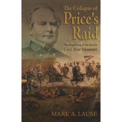 The Collapse of Price's Raid: The Beginning of the End in Civil War Missouri