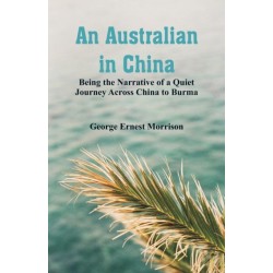 An Australian in China: Being the Narrative of a Quiet Journey Across China to Burma