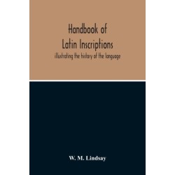 Handbook Of Latin Inscriptions: Illustrating The History Of The Language