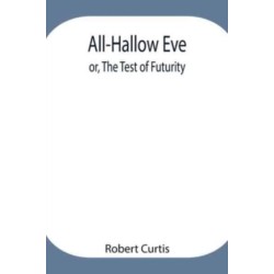 All-Hallow Eve- Or, The Test Of Futurity.