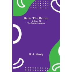 Beric The Briton: A Story Of The Roman Invasion