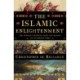 The Islamic Enlightenment - The Struggle Between Faith and Reason, 1798 to Modern Times: The Struggle Between Faith and Reason, 1798 to Modern Times