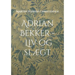 Adrian Bekker - Liv og slægt: Herredsfogeden fra Hollænderbyen