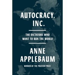 Autocracy, Inc.: The Dictators Who Want to Run the World