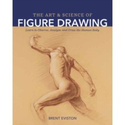 The Art and Science of Figure Drawing: Learn to Observe, Analyze, and Draw the Human Body