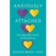 Anxiously Attached: Becoming More Secure in Life and Love