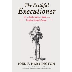 The Faithful Executioner: Life and Death, Honor and Shame in the Turbulent Sixteenth Century