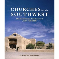 Churches for the Southwest: The Ecclesiastical Architecture of John Gaw Meem