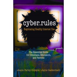 Cyber Rules: What You Really Need to Know about the Internet: The Essential Guide for Clinicians, Educators, and Parents