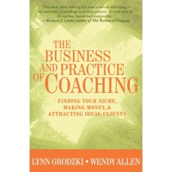 The Business and Practice of Coaching: Finding Your Niche, Making Money, & Attracting Ideal Clients
