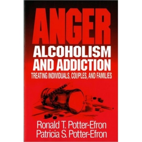Anger, Alcoholism, and Addiction: Treating Individuals, Couples, and Families