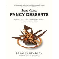 Brooks Headley's Fancy Desserts: The Recipes of Del Posto's James Beard Award-Winning Pastry Chef