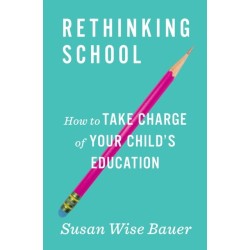 Rethinking School: How to Take Charge of Your Child's Education