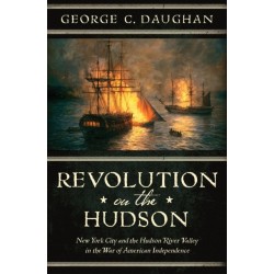 Revolution on the Hudson: New York City and the Hudson River Valley in the American War of Independence