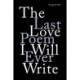 The Last Love Poem I Will Ever Write: Poems
