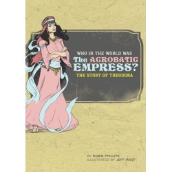 Who in the World Was The Acrobatic Empress?: The Story of Theodora