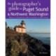 The Photographer's Guide to Puget Sound: Where to Find the Perfect Shots and How to Take Them