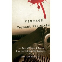 Vintage Vermont Villainies: True Tales of Murder & Mystery from the 19th and 20th Centuries