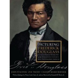 Picturing Frederick Douglass: An Illustrated Biography of the Nineteenth Century's Most Photographed American