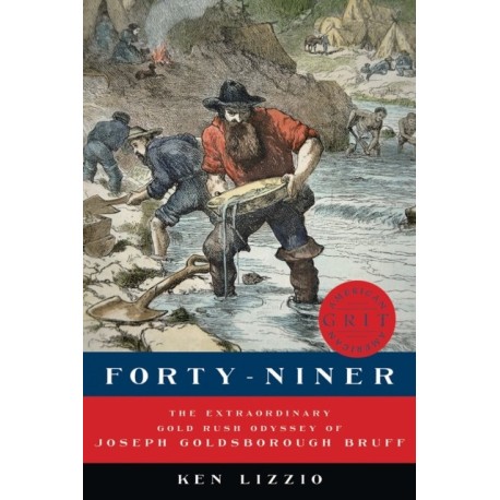 Forty-Niner: The Extraordinary Gold Rush Odyssey of Joseph Goldsborough Bruff