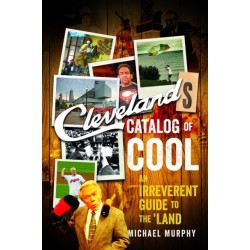 Cleveland's Catalog of Cool: An Irreverent Guide to the Land