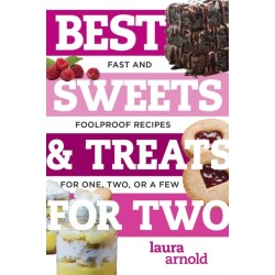 Best Sweets & Treats for Two: Fast and Foolproof Recipes for One, Two, or a Few