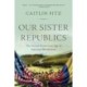 Our Sister Republics: The United States in an Age of American Revolutions