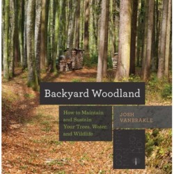 Backyard Woodland: How to Maintain and Sustain Your Trees, Water, and Wildlife