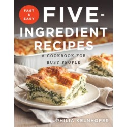 Fast and Easy Five-Ingredient Recipes: A Cookbook for Busy People